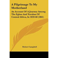 A Pilgrimage To My Motherland: An Account Of A Journey Among The Egbas And Yorubas Of Central Africa, In 1859-60 (1861) - Paperback