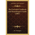 The Unrivaled Cookbook and Housekeeper's Guide (1885) - Paperback