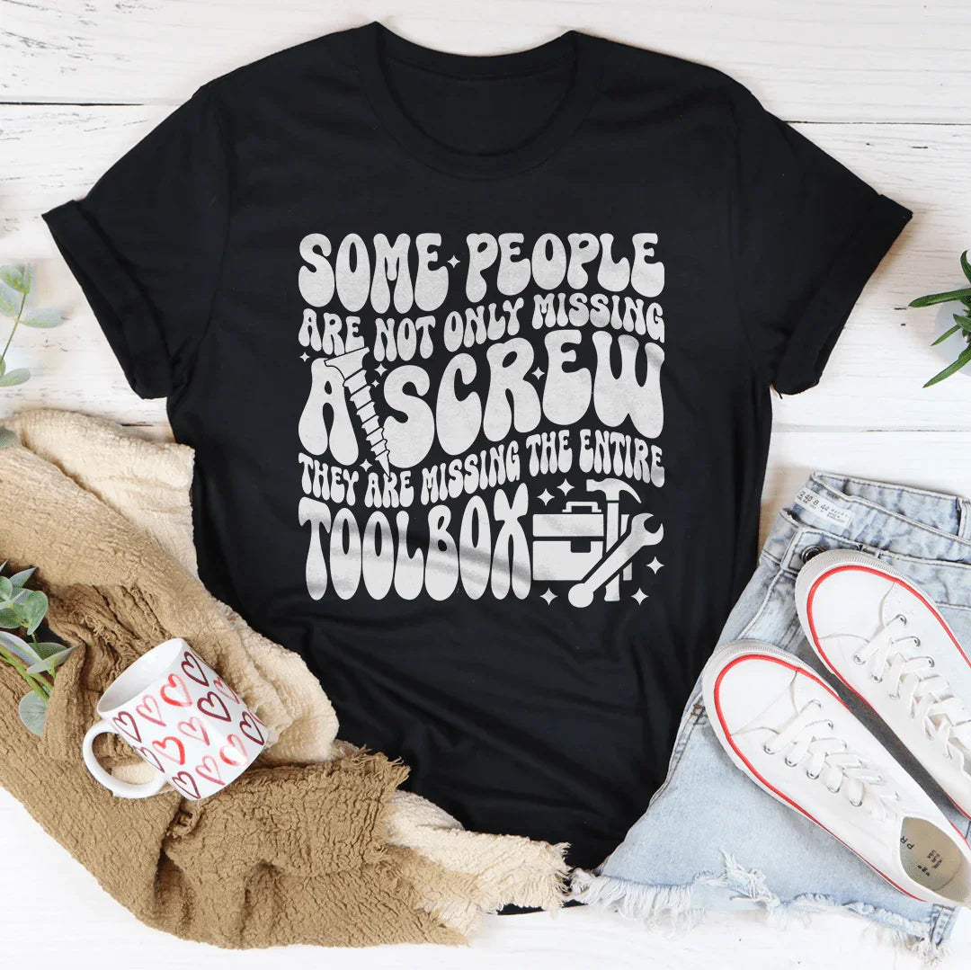 Some People Are Not Only Missing A Screw Tee