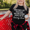Sometimes I Get Road Rage Tee