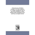 National System of Political Economy / Tr. Fr. the German by G. A. Matile. Including the Notes of the French Translation, by Henri Richelot. with a PR - Paperback