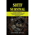 Shtf Survival: The Skills and Mindset to Survive When the World Collapses (The Prepper's Guide to Food and Water Storage for Disaster Preparedness) - Paperback
