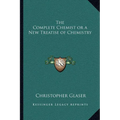The Complete Chemist or a New Treatise of Chemistry - Paperback