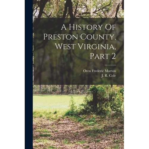 A History Of Preston County, West Virginia, Part 2 - Paperback