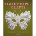 Toilet Paper Crafts for Holidays and Special Occasions: 60 Papercraft, Sewing, Origami and Kanzashi Projects - Paperback