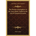 The Human Atmosphere or the Aura Made Visible by the Aid of Chemical Screens - Hardcover