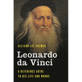 Leonardo Da Vinci: A Reference Guide to His Life and Works - Hardcover