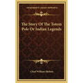 The Story Of The Totem Pole Or Indian Legends - Hardcover