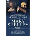 The Collected Supernatural and Weird Fiction of Mary Shelley Volume 2: Including One Novel "The Last Man" and Three Short Stories of the Strange and U - Paperback