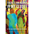 There's an Addict in my Closet: The Truth about Addiction from a Doctor in Recovery - Paperback