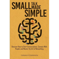 Small Talk Made Simple: Discover How to Start Conversations, Connect with People, and Master the Art of Networking. - Paperback