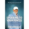 Speaking To Your Fences: How a Young Man Found Freedom from Three Life-Sentences after Serving Three Decades in Prison The True-Life Story of Tito Gon - Paperback
