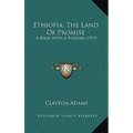 Ethiopia, The Land Of Promise: A Book With A Purpose (1917) - Paperback