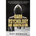Dark Psychology And Manipulation: How to Stop Being Manipulated, the Secrets and the Art of Reading People. Psychology of Persuasion, of Narcissist an - Paperback