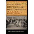 Working Women, Entrepreneurs, and the Mexican Revolution: The Coffee Culture of Córdoba, Veracruz - Paperback
