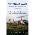 Vietnam War: The Story of an Infantryman in Vietnam War (A Blue-collar Kid's Journey to the Vietnam War and Back) - Paperback