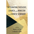 Integrating Theology, Church, and Ministry in a Chinese Seminary - Paperback