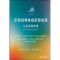 The Courageous Leader: How to Face Any Challenge and Lead Your Team to Success - Hardcover