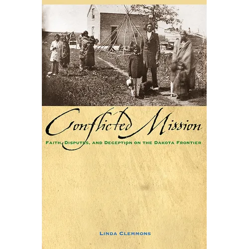 Conflicted Mission: Faith, Disputes, and Deception on the Dakota Frontier - Paperback