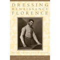 Dressing Renaissance Florence: Families, Fortunes, and Fine Clothing - Paperback