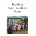 Building Saint Tabitha's House: The Story of a Greek Orthodox Orphanage in Kenya - Paperback