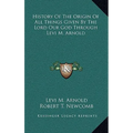 History Of The Origin Of All Things Given By The Lord Our God Through Levi M. Arnold - Hardcover