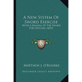 A New System Of Sword Exercise: With A Manual Of The Sword For Officers (1872) - Paperback
