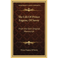The Life Of Prince Eugene, Of Savoy: From His Own Original Manuscript - Hardcover