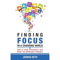 Finding Focus In A Busy World: How To Tune Out The Noise and Work Well Under Pressure - Paperback