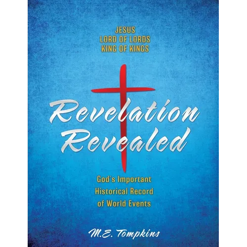Revelation Revealed: JESUS LORD OF LORDS KING OF KINGS God's Important Historical Record of World Events - Paperback