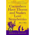 Cucumbers Have Thorns and Snakes Love Strawberries (a Story of Courage, Faith and Survival): A Story of Courage, Faith, and Survival - Paperback