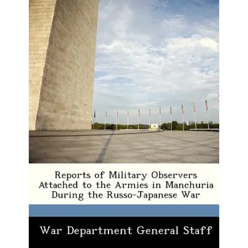Reports of Military Observers Attached to the Armies in Manchuria During the Russo-Japanese War, Part II - Paperback