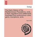 The Early History of the Mediterranean Populations, Andc., in Their Migrations and Settlements. Illustrated from Autonomous Coins, Gems, Inscriptions, - Paperback