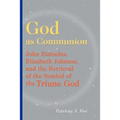 God as Communion: John Zizioulas, Elizabeth Johnson, and the Retrieval of the Symbol of the Triune God - Paperback