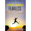Start Being Fearless... Stop Being Scared - The Ultimate Guide to Finding Your Purpose and Changing Your Life - Paperback
