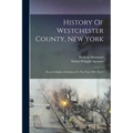 History Of Westchester County, New York: From Its Earliest Settlement To The Year 1900, Part 1 - Paperback
