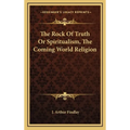 The Rock Of Truth Or Spiritualism, The Coming World Religion - Hardcover
