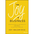 The Joy in Business: Innovative Ideas to Find Positivity (and Profit) in Your Daily Work Life - Hardcover