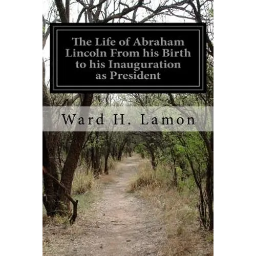 The Life of Abraham Lincoln From his Birth to his Inauguration as President - Paperback
