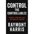 Control the Controllables: Mindset, Pressure, and the Power of Control - Paperback