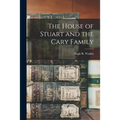 The House of Stuart and the Cary Family - Paperback
