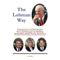 The Lohman Way: Entrepreneur Lowell Lohman's Story and Strategies for Building Multimillion-Dollar Family Businesses - Paperback