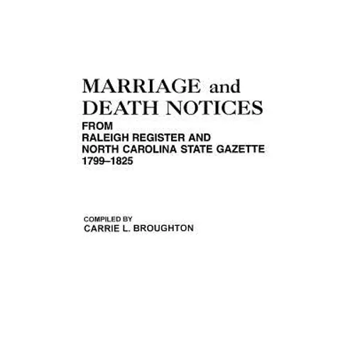Marriage and Death Notices from "Raleigh Register and North Carolina State Gazette," 1799-1825 - Paperback