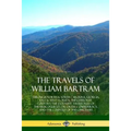 The Travels of William Bartram: Through North & South Carolina, Georgia, East & West Florida, The Cherokee Country, The Extensive Territories of The M - Paperback