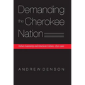 Demanding the Cherokee Nation: Indian Autonomy and American Culture, 1830-1900 - Hardcover