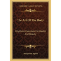The Art Of The Body: Rhythmic Exercises For Health And Beauty - Paperback