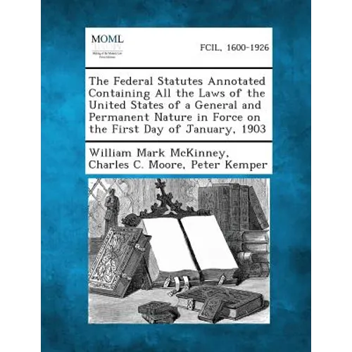 The Federal Statutes Annotated Containing All the Laws of the United States of a General and Permanent Nature in Force on the First Day of January, 19 - Paperback