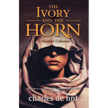 The Ivory and the Horn: A Newford Collection - Paperback