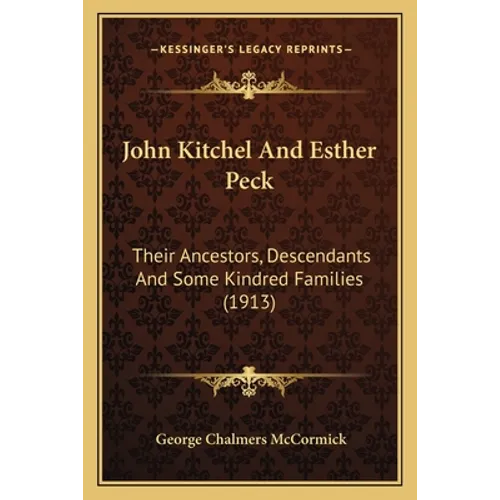 John Kitchel And Esther Peck: Their Ancestors, Descendants And Some Kindred Families (1913) - Paperback