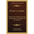 My Life As An Indian: The Story Of A Red Woman And A White Man In The Lodges Of The Blackfeet - Hardcover